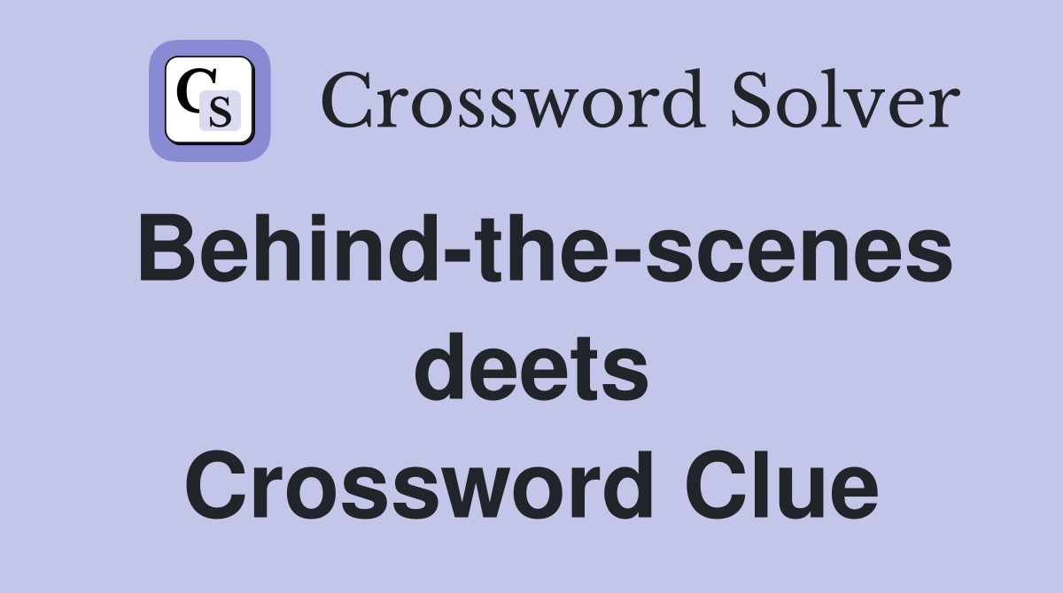Behind-the-scenes deets Crossword Clue