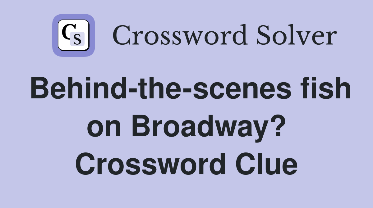 Behind-the-scenes fish on Broadway? Crossword Clue
