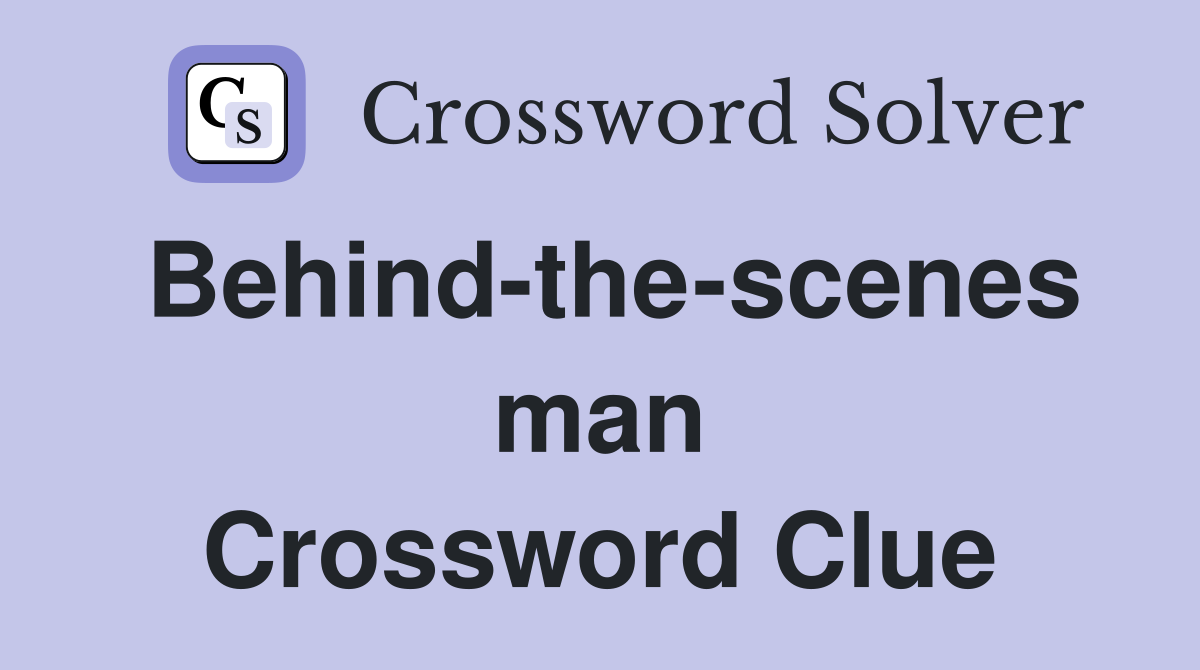 Behind-the-scenes man Crossword Clue