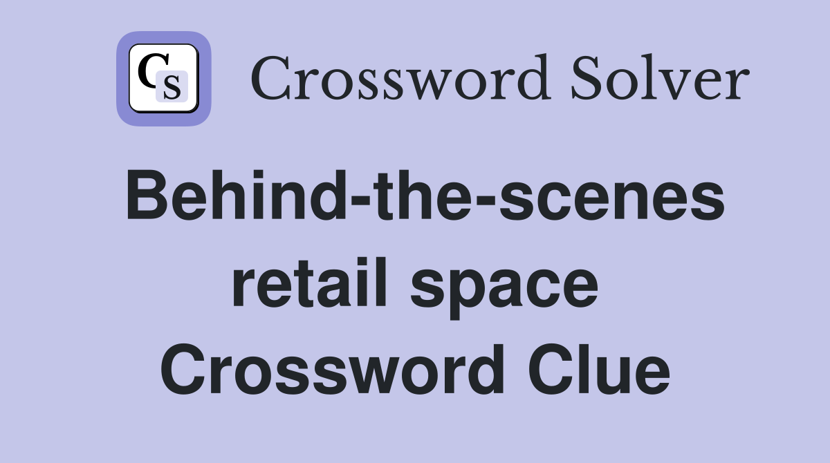 Behind-the-scenes retail space Crossword Clue