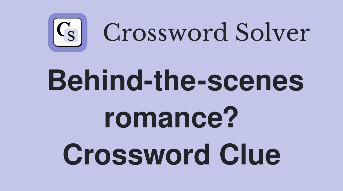 Behind-the-scenes romance? Crossword Clue