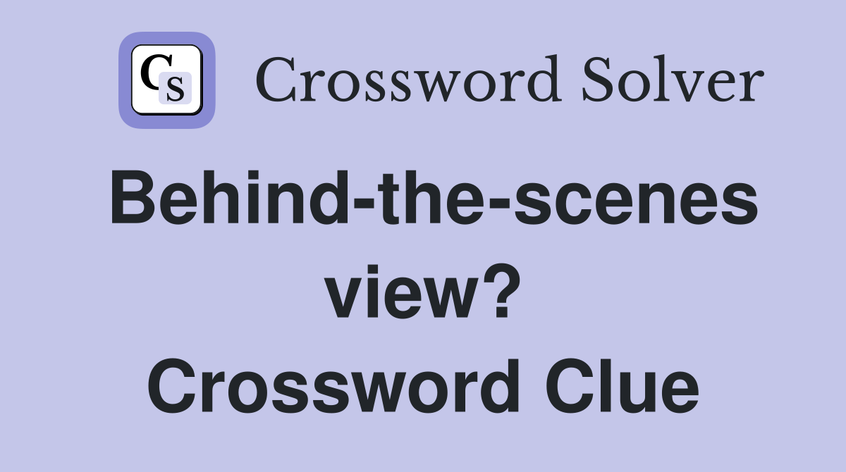 Behind-the-scenes view? Crossword Clue