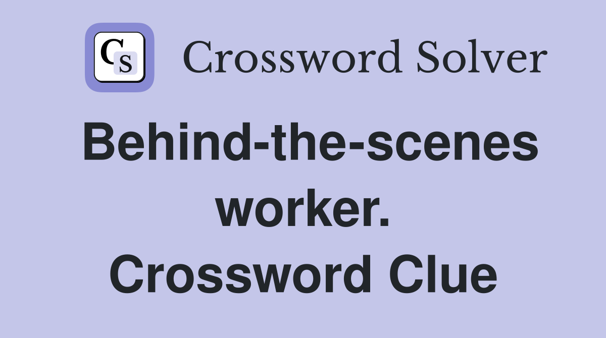 Behind-the-scenes worker. Crossword Clue