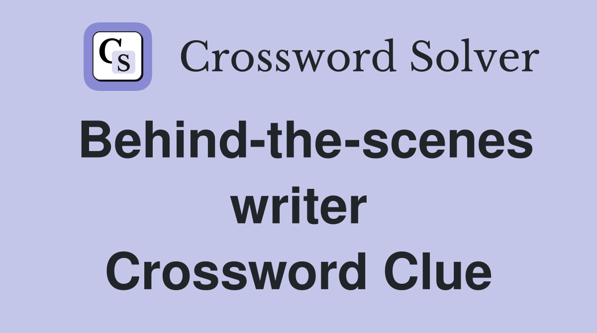 Behind-the-scenes writer Crossword Clue