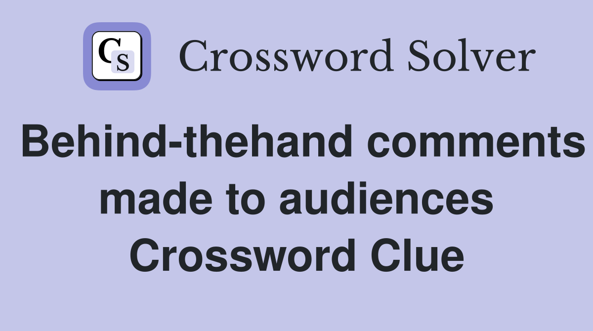 Behind-thehand comments made to audiences Crossword Clue