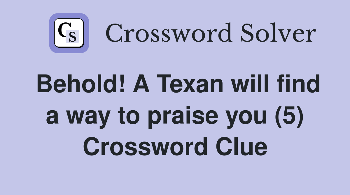 Behold! A Texan will find a way to praise you (5) Crossword Clue
