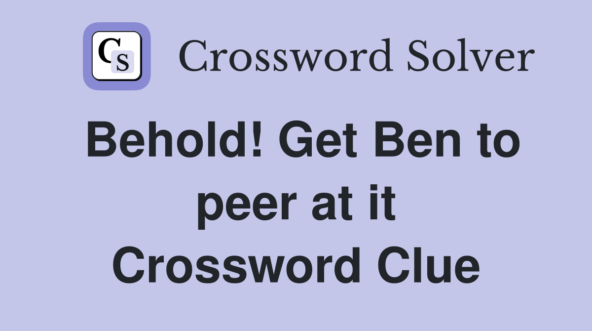 Behold! Get Ben to peer at it Crossword Clue