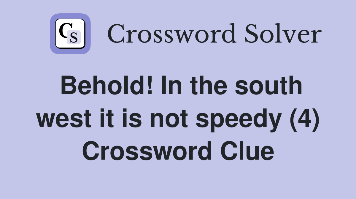 Behold! In the south west it is not speedy (4) Crossword Clue