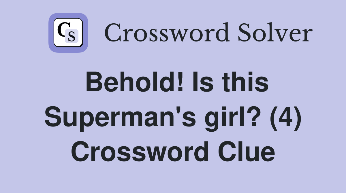 Behold! Is this Superman's girl? (4) Crossword Clue