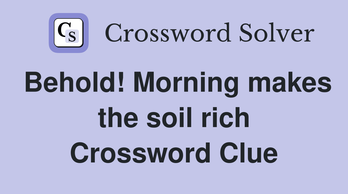 Behold! Morning makes the soil rich Crossword Clue