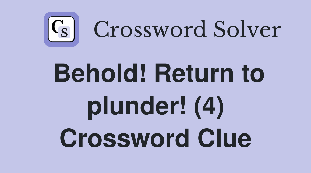 Behold! Return to plunder! (4) Crossword Clue