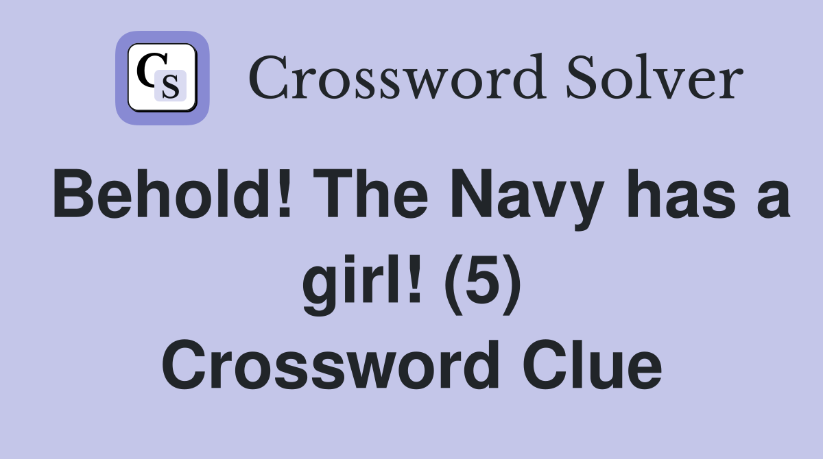 Behold! The Navy has a girl! (5) Crossword Clue