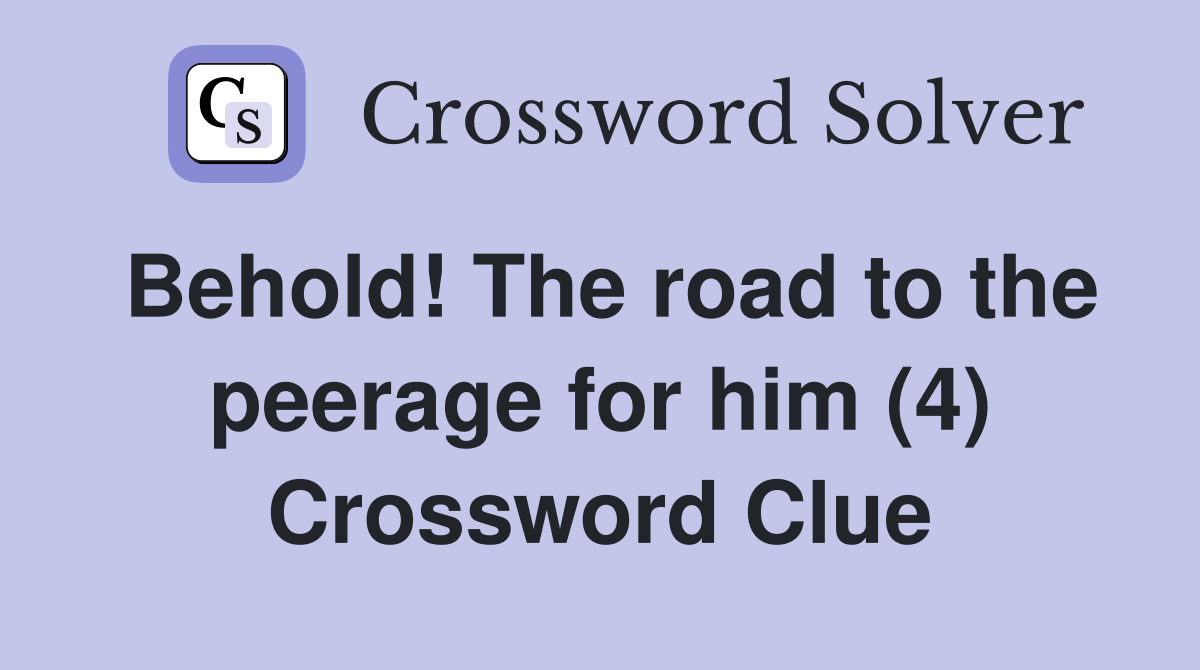 Behold! The road to the peerage for him (4) Crossword Clue