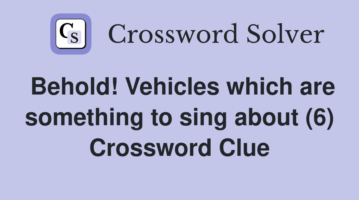 Behold! Vehicles which are something to sing about (6) Crossword Clue