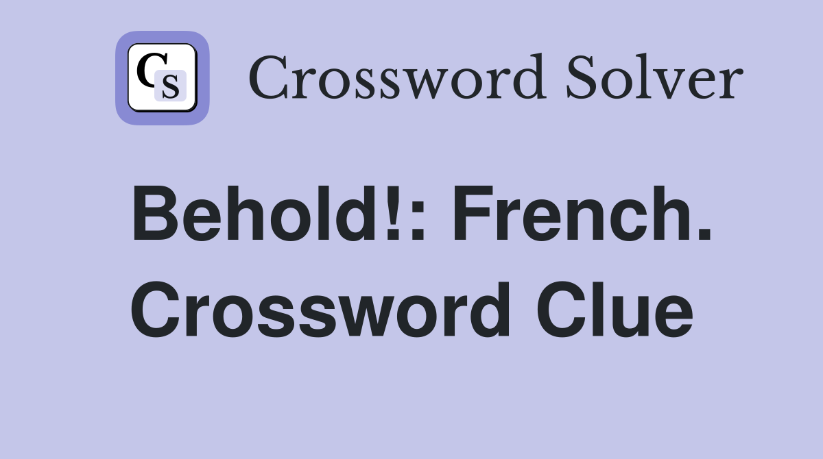 Behold!: French. Crossword Clue