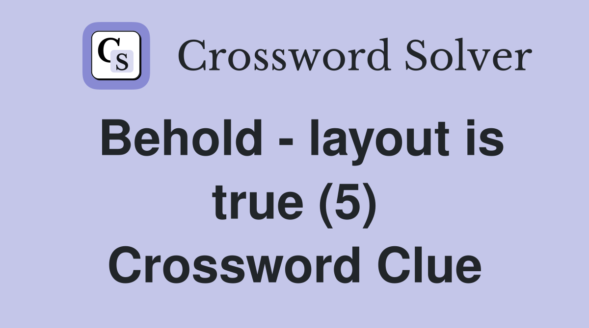 Behold - layout is true (5) Crossword Clue