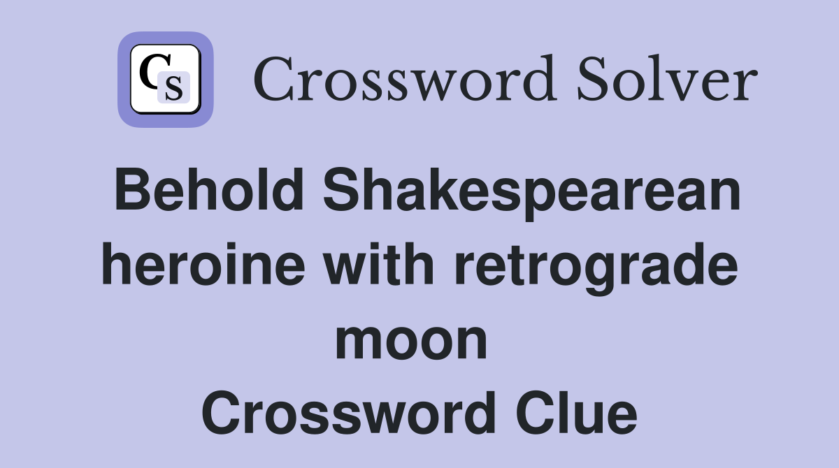 Behold Shakespearean heroine with retrograde moon  Crossword Clue