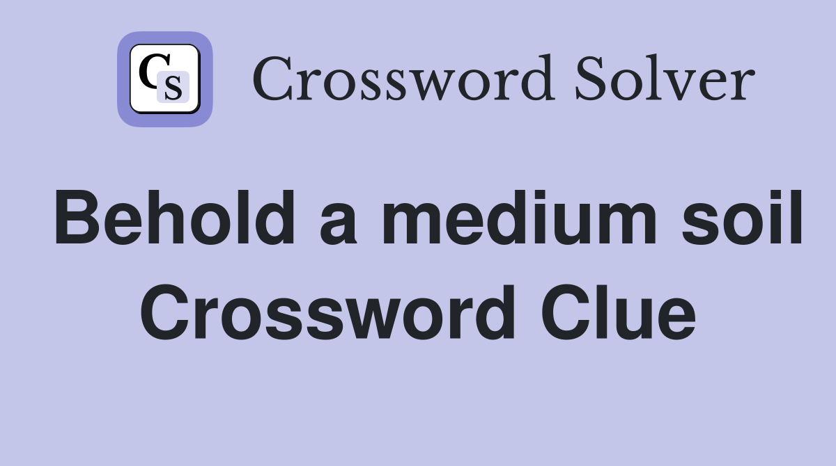 Behold a medium soil Crossword Clue