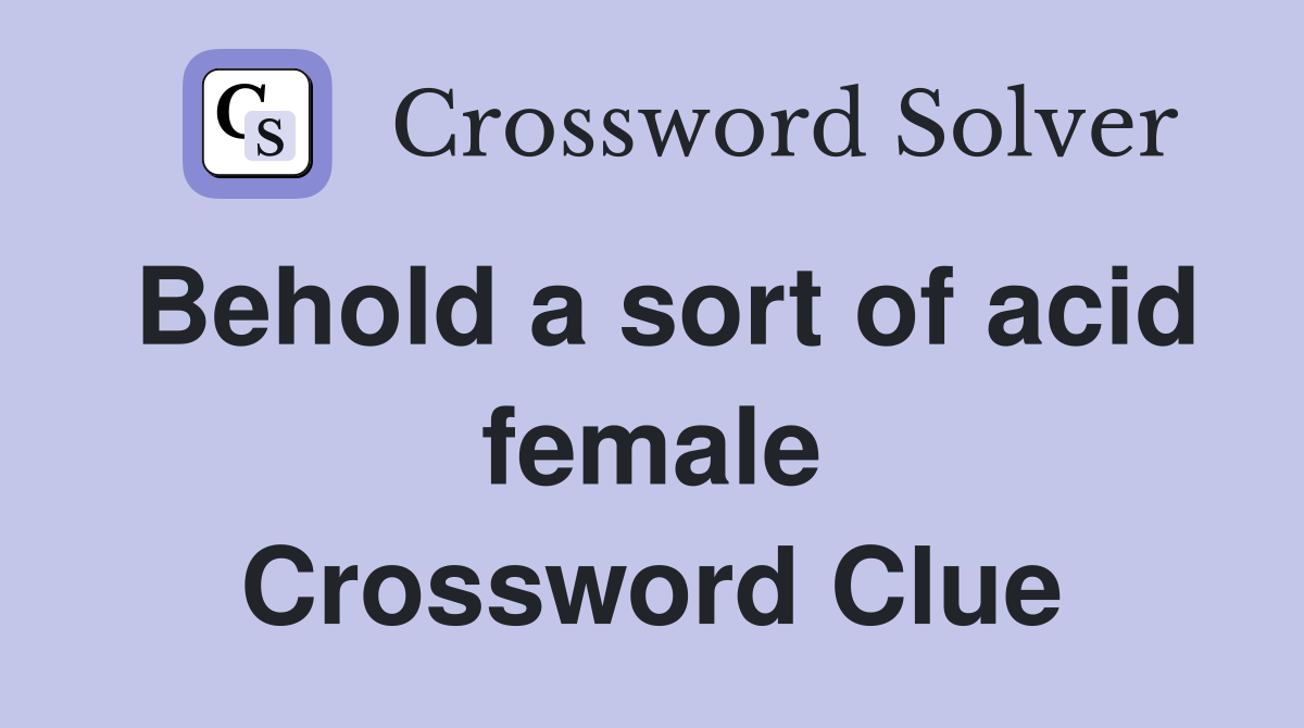 Behold a sort of acid female Crossword Clue