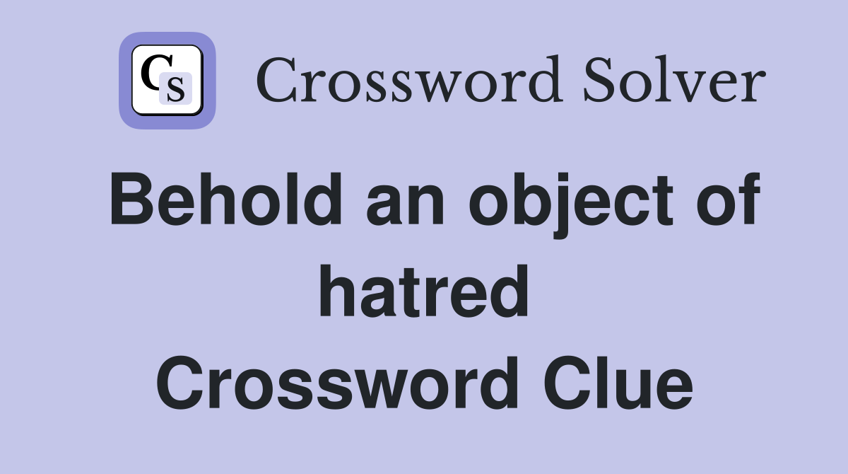 Behold an object of hatred Crossword Clue