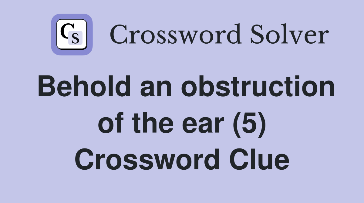Behold an obstruction of the ear (5) Crossword Clue