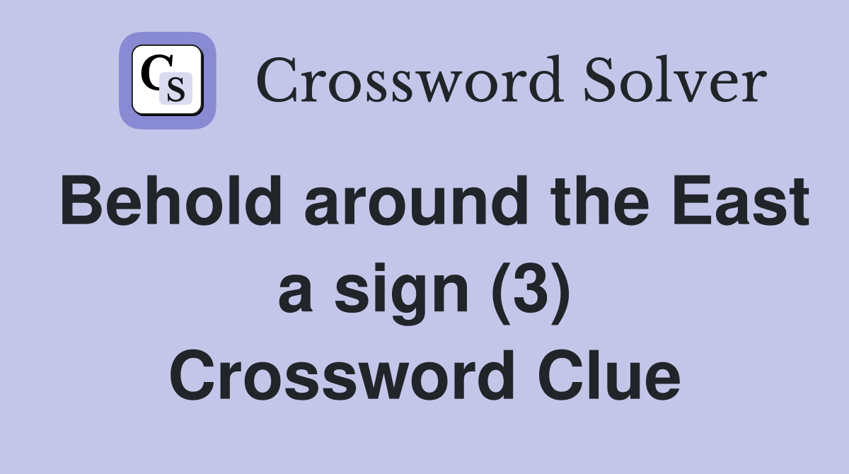 Behold around the East a sign (3) Crossword Clue