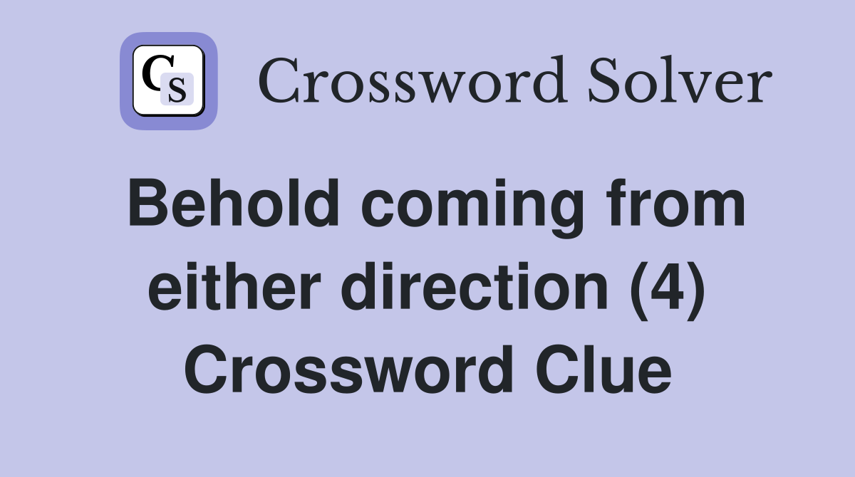 Behold coming from either direction (4) Crossword Clue