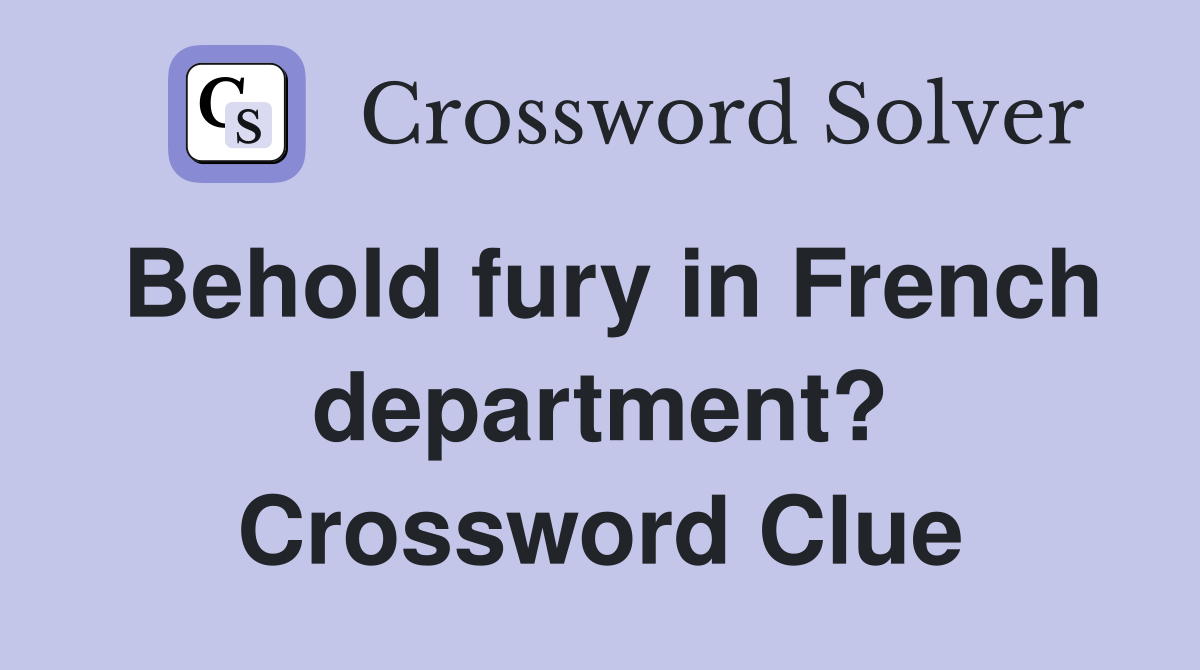 Behold fury in French department? Crossword Clue