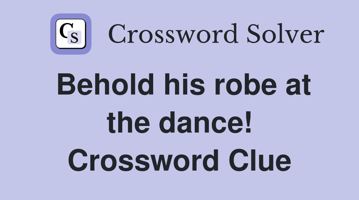 Behold his robe at the dance! Crossword Clue