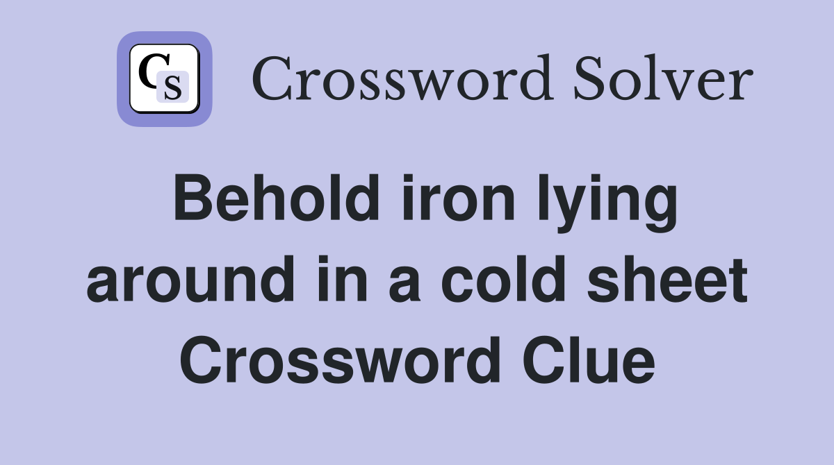 Behold iron lying around in a cold sheet Crossword Clue