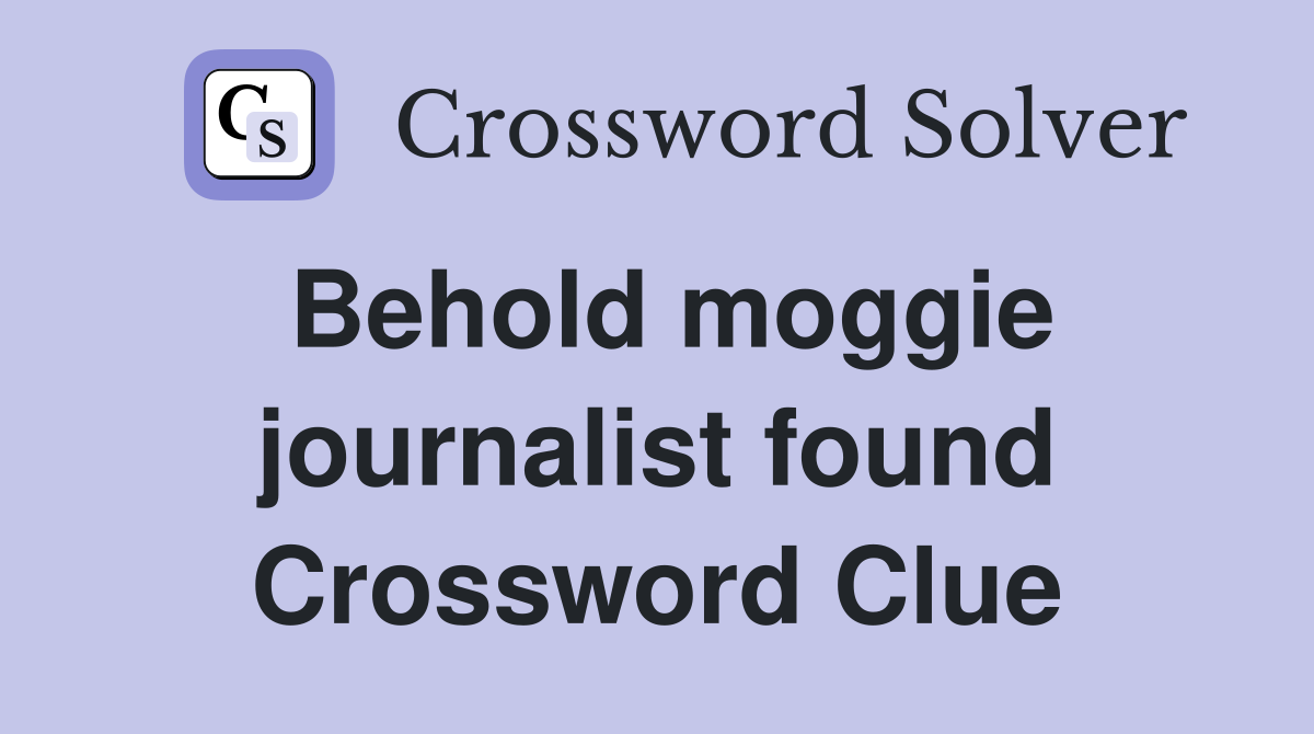 Behold moggie journalist found Crossword Clue