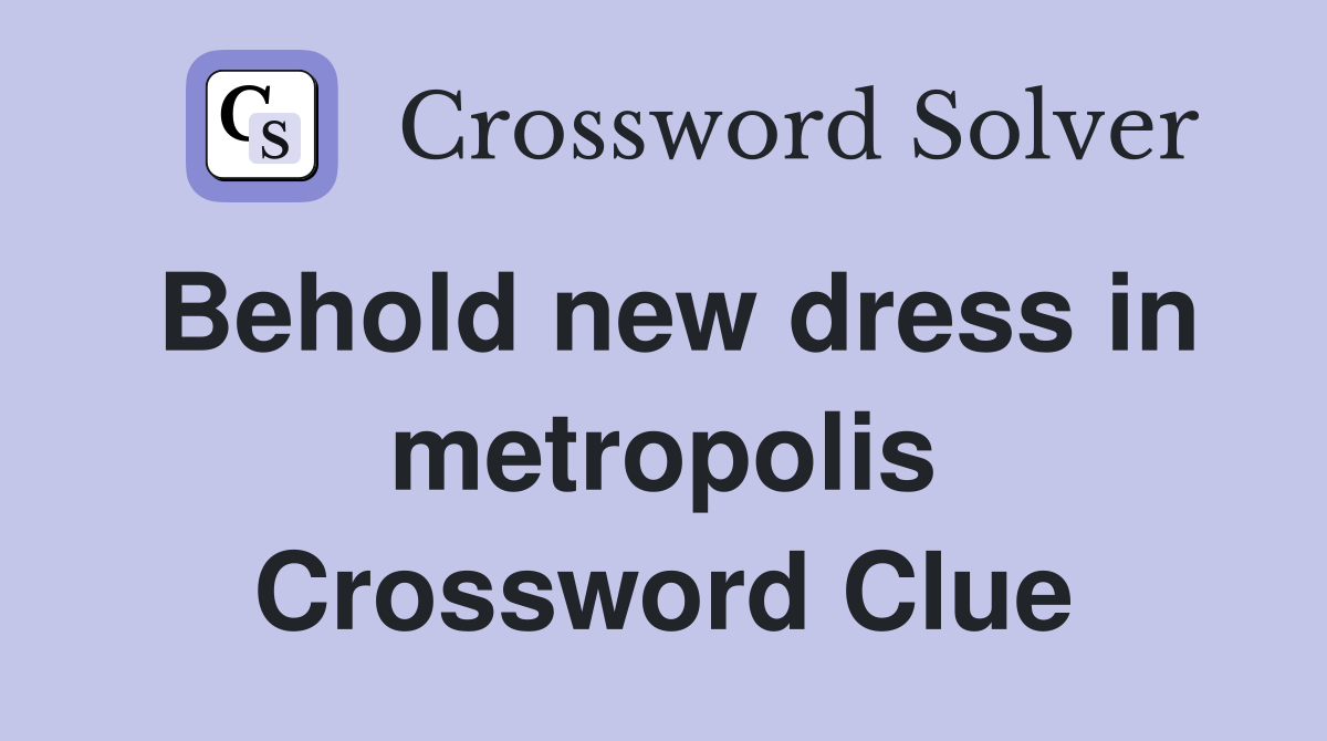 Behold new dress in metropolis Crossword Clue
