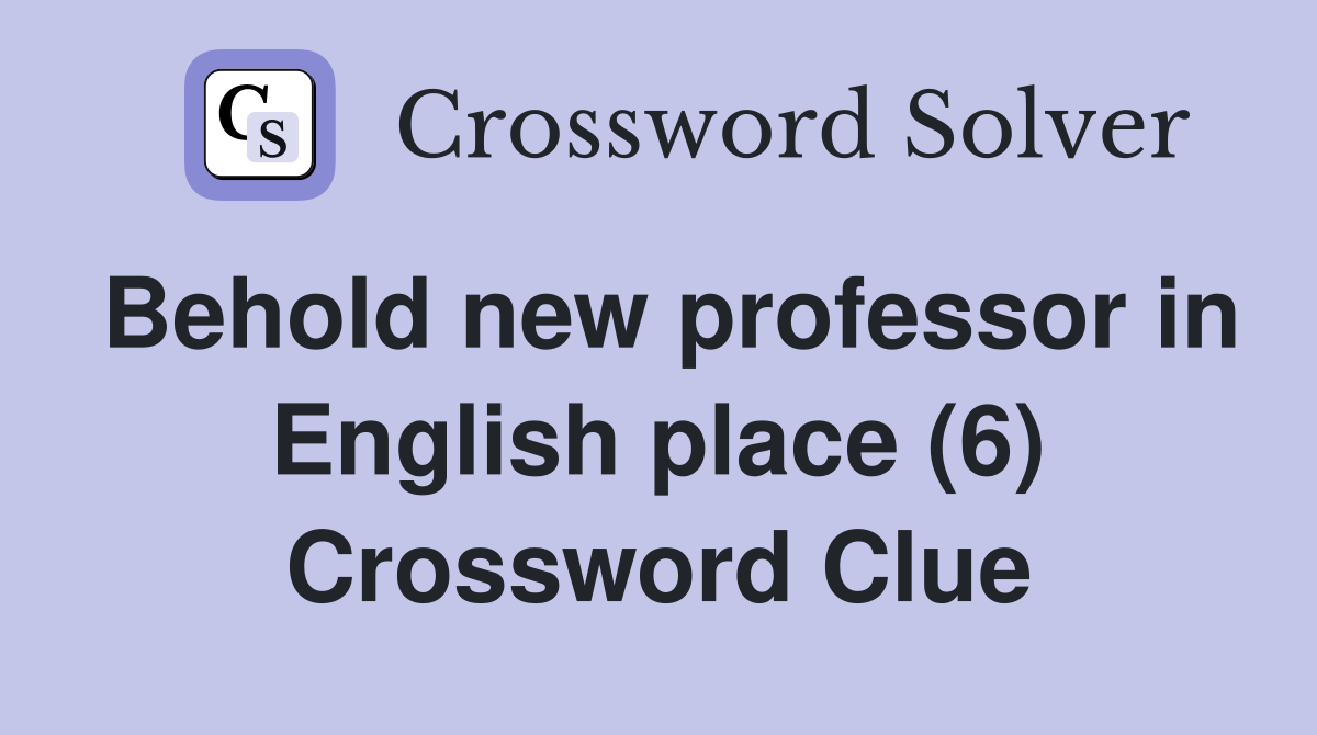 Behold new professor in English place (6) Crossword Clue