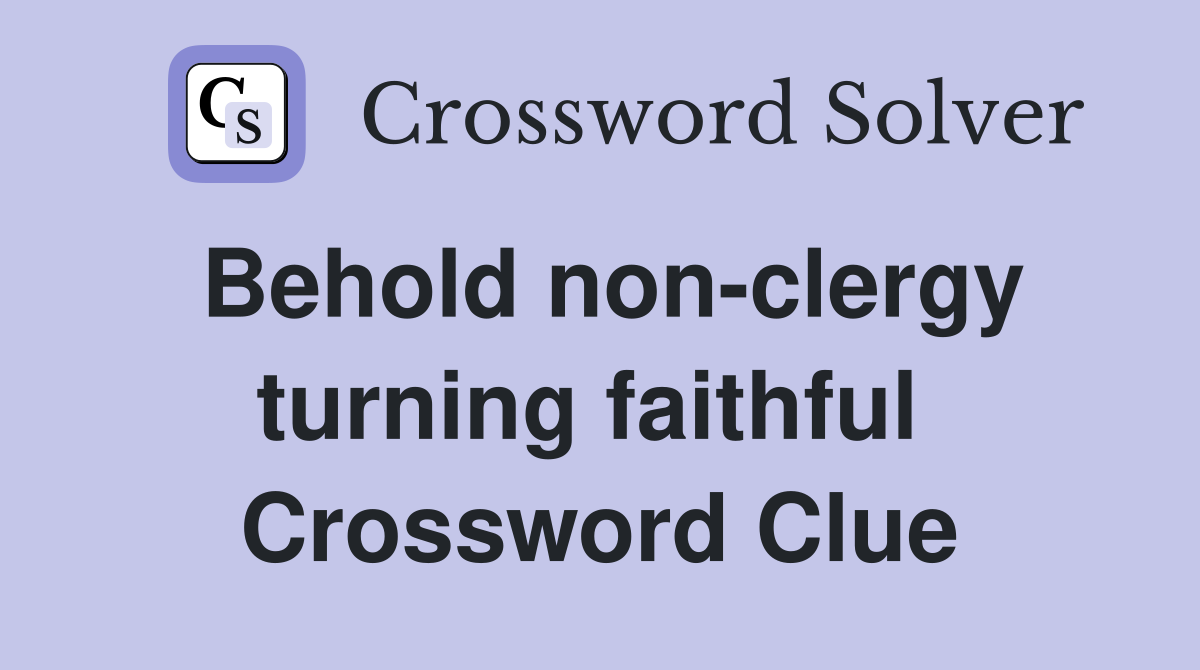 Behold non-clergy turning faithful  Crossword Clue