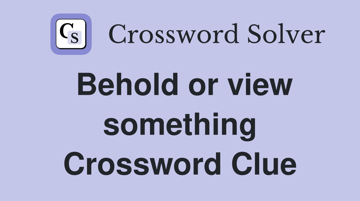 Behold or view something Crossword Clue