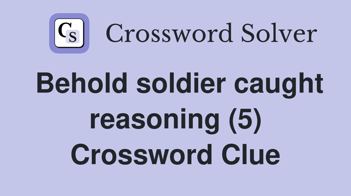 Behold soldier caught reasoning (5) Crossword Clue
