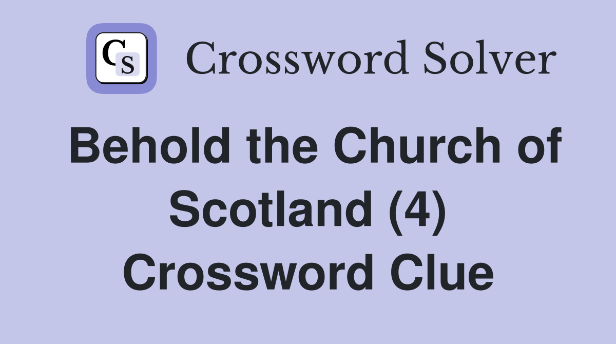Behold the Church of Scotland (4) Crossword Clue
