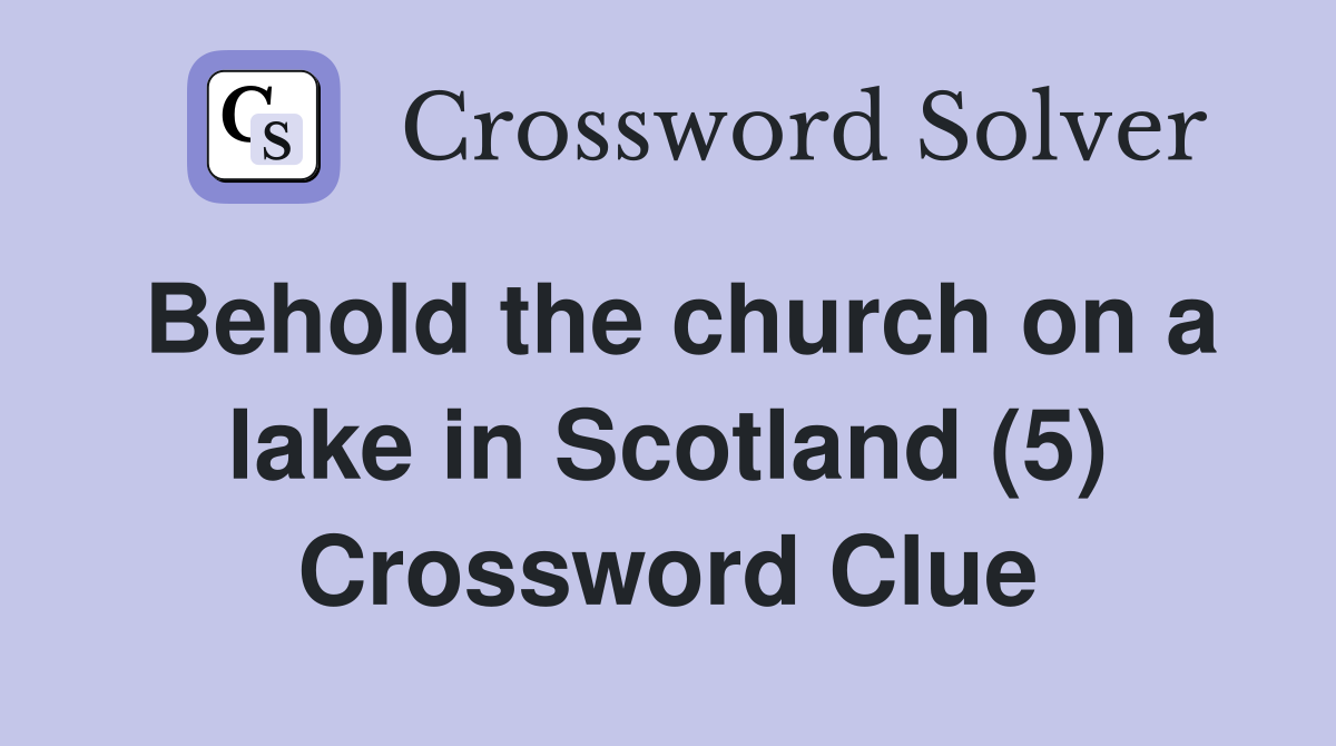 Behold the church on a lake in Scotland (5) Crossword Clue