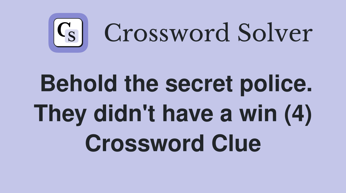 Behold the secret police. They didn't have a win (4) Crossword Clue