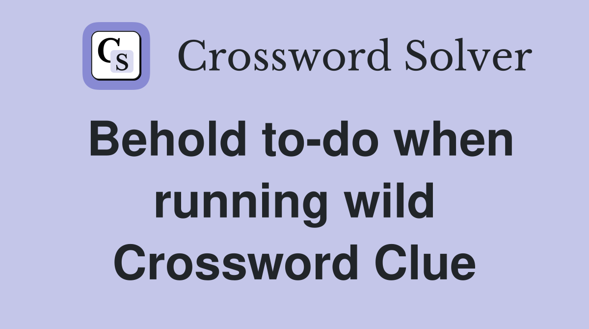 Behold to-do when running wild Crossword Clue