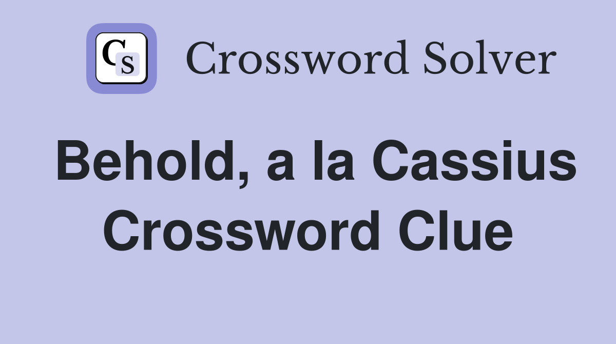 Behold, a la Cassius Crossword Clue