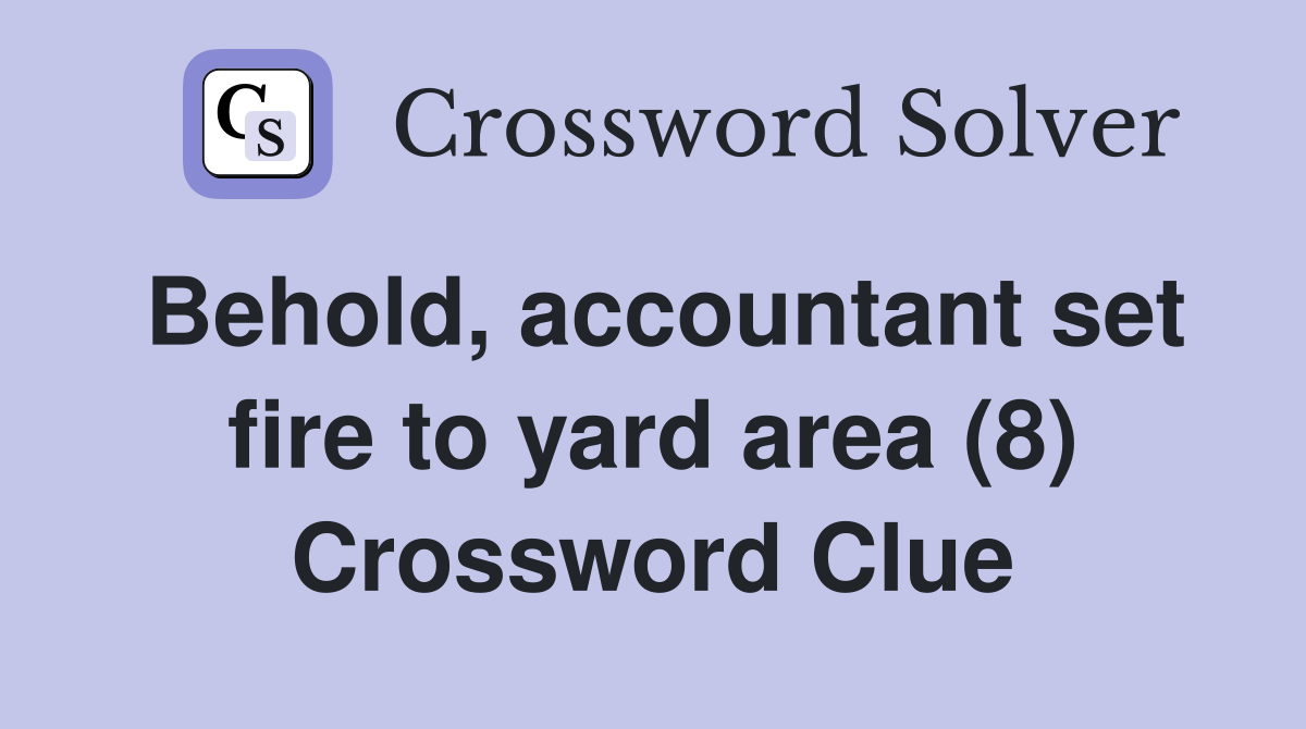 Behold, accountant set fire to yard area (8) Crossword Clue