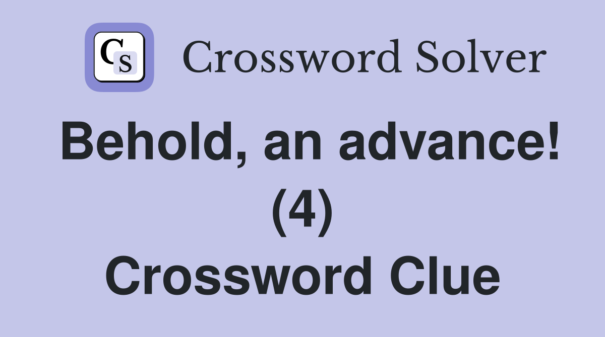 Behold, an advance! (4) Crossword Clue