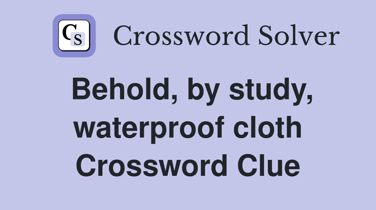 Behold, by study, waterproof cloth Crossword Clue