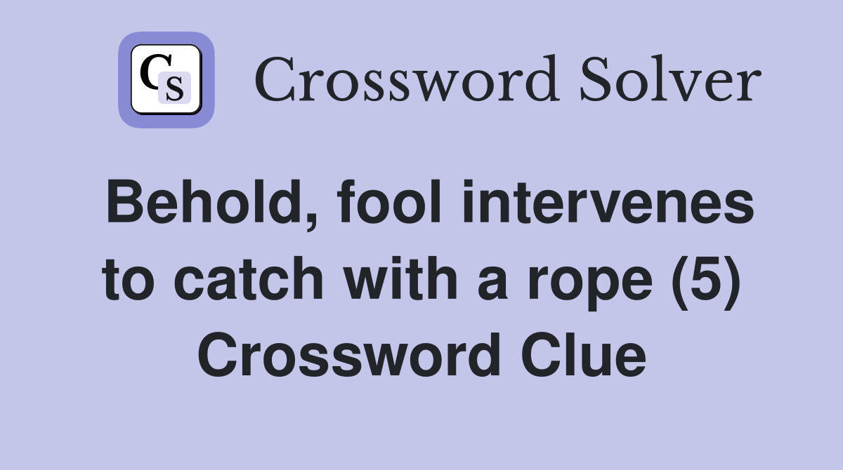 Behold, fool intervenes to catch with a rope (5) Crossword Clue