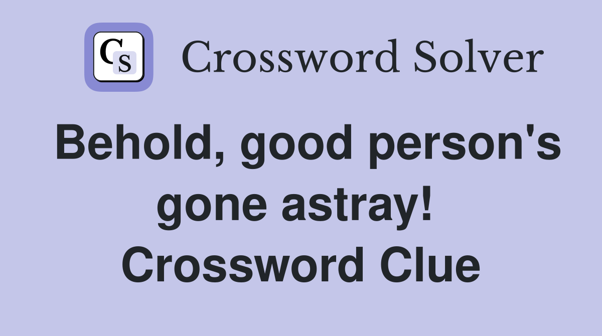 Behold, good person's gone astray!  Crossword Clue