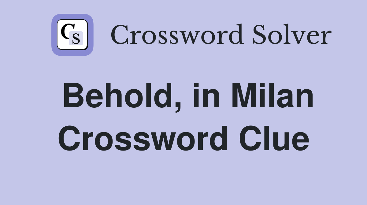 Behold, in Milan Crossword Clue
