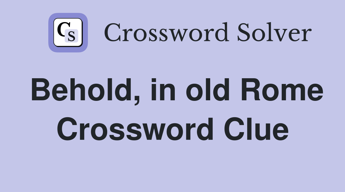 Behold, in old Rome Crossword Clue