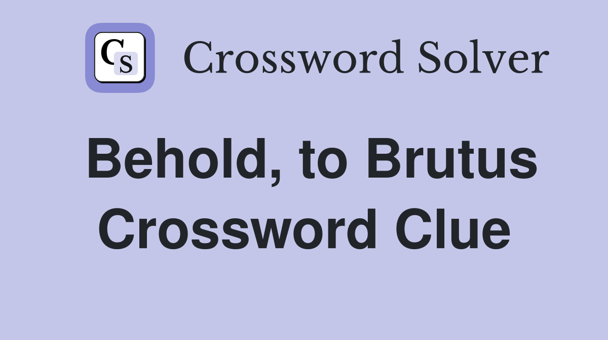 Behold, to Brutus Crossword Clue