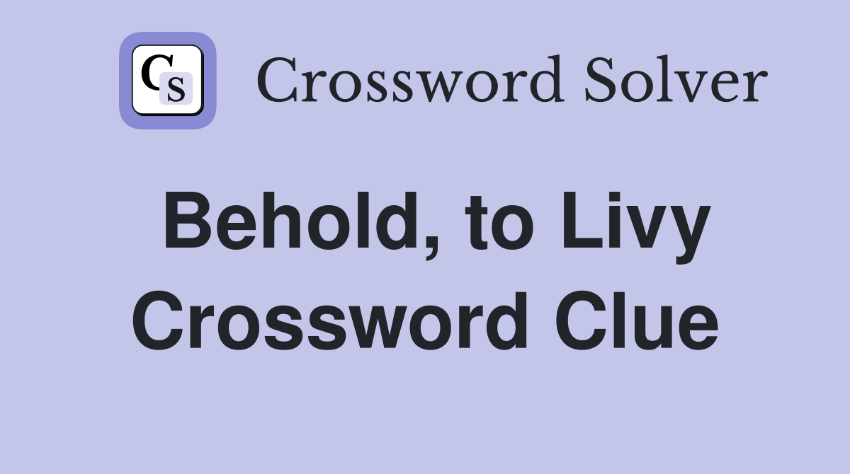 Behold, to Livy Crossword Clue